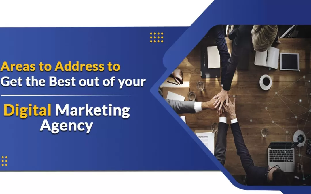 Areas to Address to Get the Best out of your Digital Marketing Agency